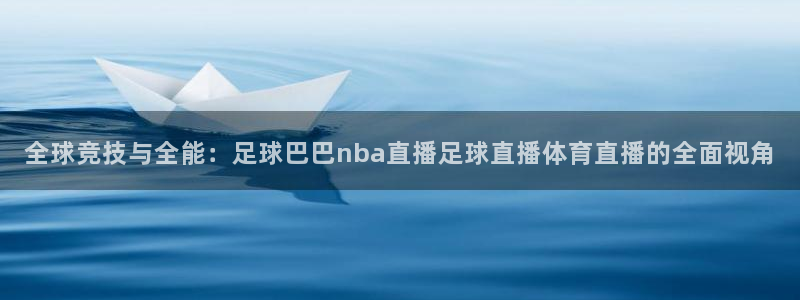 全球竞技与全能：足球巴巴nba直播足球直播体育直播的全面视角