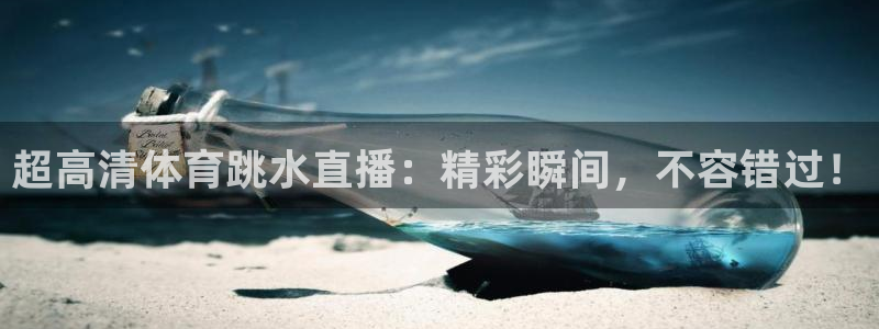 超高清体育跳水直播：精彩瞬间，不容错过！